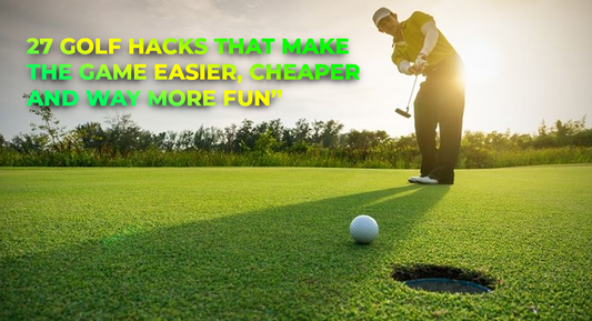 27 golf hacks that make the game easier, cheaper and way more fun”